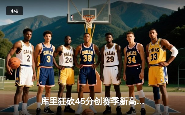 库里狂砍45分创赛季新高，勇士客场险胜凯尔特人迎五连胜 - 4