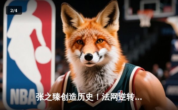 张之臻创造历史！法网逆转晋级十六强，中国男网迎来新篇章 - 2