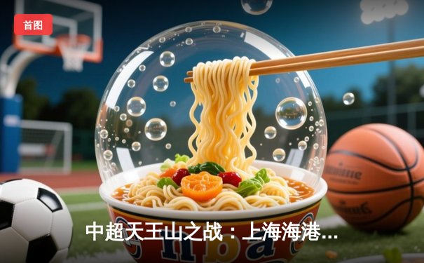 中超天王山之战：上海海港3-2力克山东泰山，武磊双响领跑射手榜