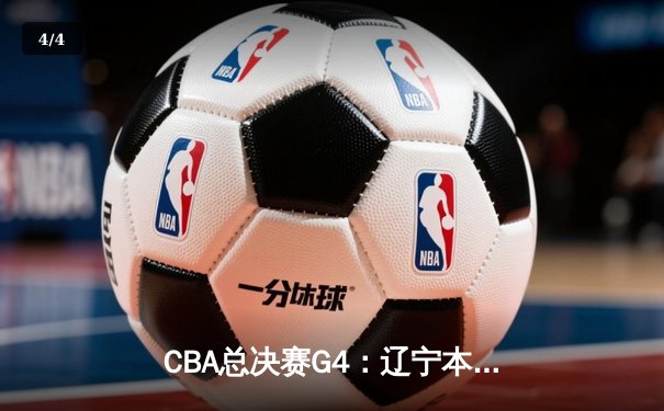 CBA总决赛G4：辽宁本钢客场加时险胜新疆，总比分3-1夺赛点 - 4