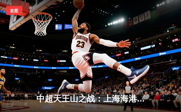 中超天王山之战：上海海港3-2绝杀山东泰山，武磊双响领跑射手榜