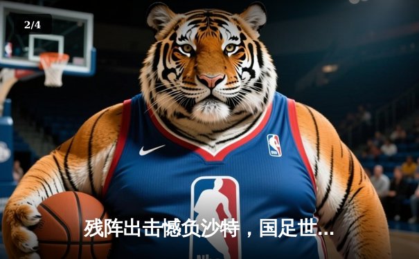 残阵出击憾负沙特，国足世预赛客场0-1告负出线形势严峻 - 2