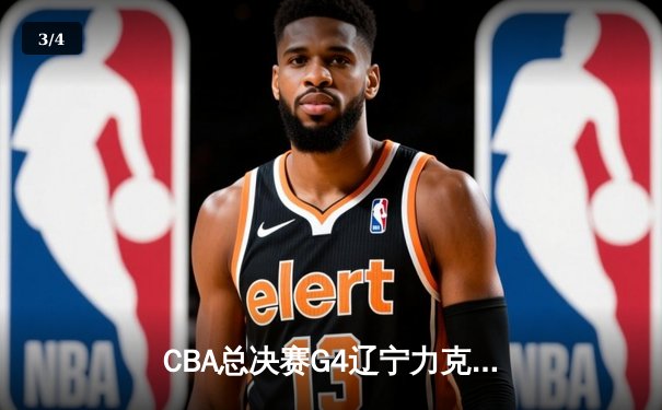 CBA总决赛G4辽宁力克新疆夺赛点 赵继伟26+11张镇麟关键三分定乾坤 - 3