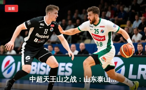 中超天王山之战：山东泰山3-2绝杀上海海港，费莱尼梅开二度定乾坤